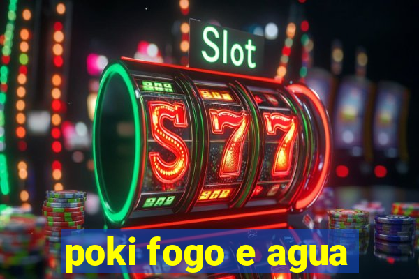 poki fogo e agua